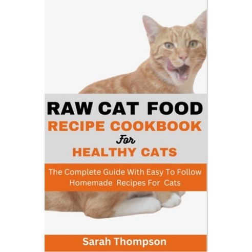 (영문도서) Raw Cat Food Recipe Cookbook: The Complete Guide With Easy To Follow Homemade Recipes For Cats Paperback, Independently Published, English, 9798860620643