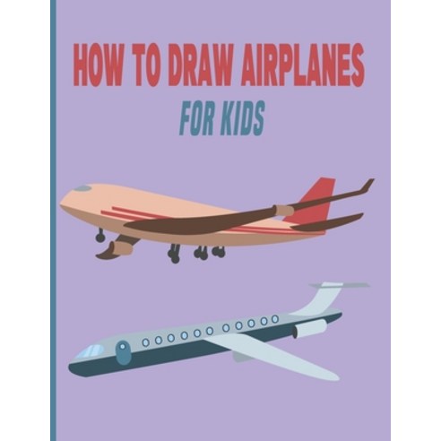 How To Draw AirPlanes For Kids: A Fun Coloring Book For Kids With Learning Activities On How To Draw... Paperback, Independently Published, English, 9798599409168