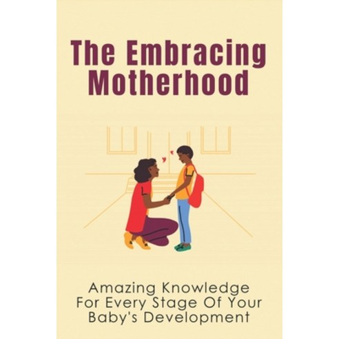 (영문도서) The Embracing Motherhood: Amazing Knowledge For Every Stage Of Your Baby''s Development: First... Paperback, Independently Published, English, 9798515746360