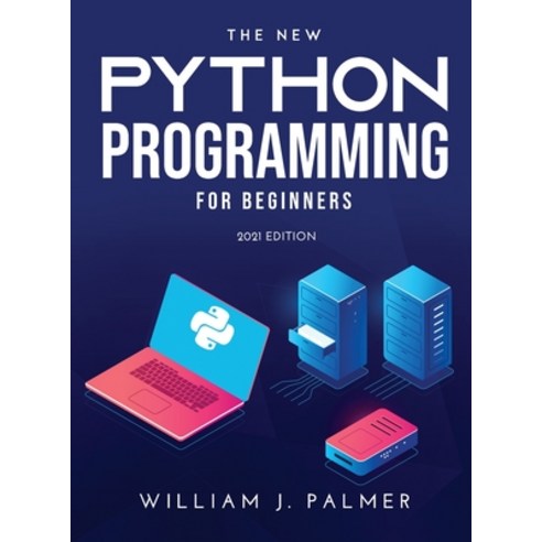 (영문도서) The New Python Programming for Beginners: 2021 Edition Hardcover, William J. Palmer, English, 9789989119378