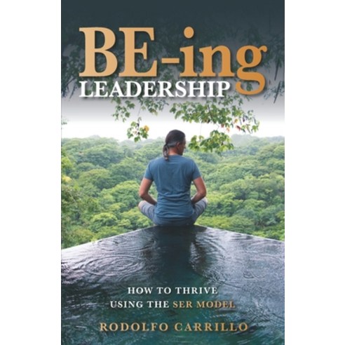 BE-ing Leadership: How to Thrive Using the SER Model Paperback, English, 9781735703206