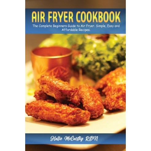(영문도서) Air Fryer Cookbook: The Complete Beginners Guide to Air Fryer. Simple Easy and Affordable Re... Paperback, Hollie McCarthy, Rdn, English, 9781802859447