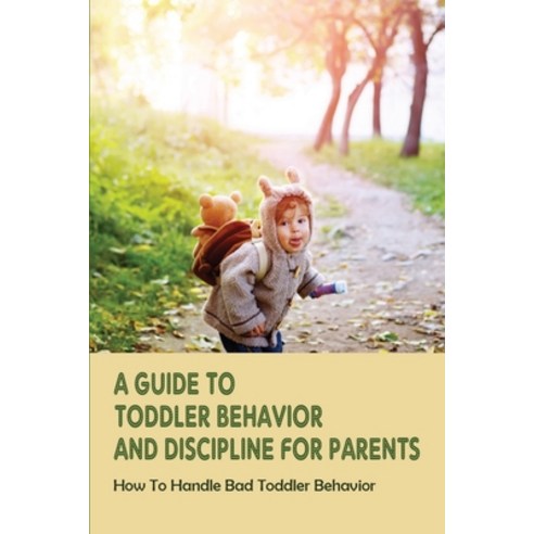 A Guide To Toddler Behavior And Discipline For Parents: How To Handle Bad Toddler Behavior: Toddler ... Paperback, Independently Published, English, 9798741356821