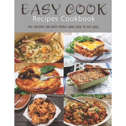 Easy Cook Recipes Cookbook: 140+ Recipes for busy people who love to eat well Paperback, Independently Published, English, 9798552025671