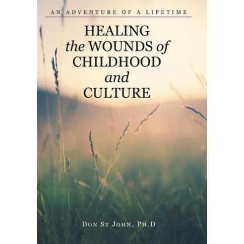 (영문도서) Healing the Wounds of Childhood and Culture: An Adventure of a Lifetime Hardcover, Archway Publishing, English, 9781665727105