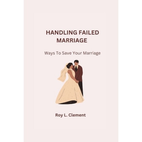 (영문도서) Handling failed marriag: Ways To Save Your Marriage Paperback, Independently Published, English, 9798378604265