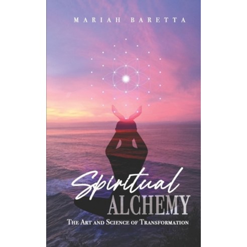 Spiritual Alchemy: The Art and Science of Transformation Paperback, Independently Published