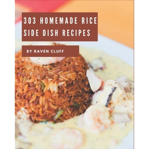 303 Homemade Rice Side Dish Recipes: Making More Memories in your Kitchen with Rice Side Dish Cookbook! Paperback, Independently Published