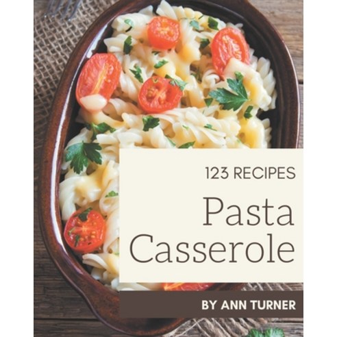 123 Pasta Casserole Recipes: Pasta Casserole Cookbook - The Magic to Create Incredible Flavor! Paperback, Independently Published, English, 9798695501612