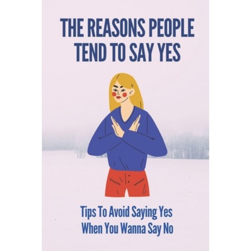 (영문도서) The Reasons People Tend To Say Yes: Tips To Avoid Saying Yes ...