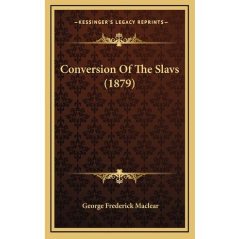 Conversion Of The Slavs (1879) Hardcover, Kessinger Publishing