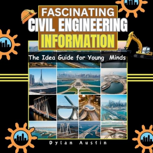(영문도서) Fascinating Civil Engineering Information: The Idea Guide for Young Minds Paperback, Independently Published, English, 9798325401329