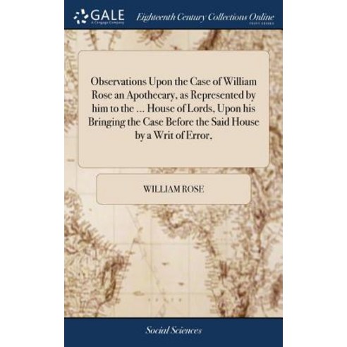 (영문도서) Observations Upon the Case of William Rose an Apothecary as Represented by him to the ... Ho... Hardcover, Gale Ecco, Print Editions, English, 9781379922162