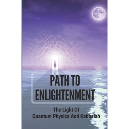 (영문도서) Path To Enlightenment: The Light Of Quantum Physics And Kabbalah Paperback, Independently Published, English, 9798788132563