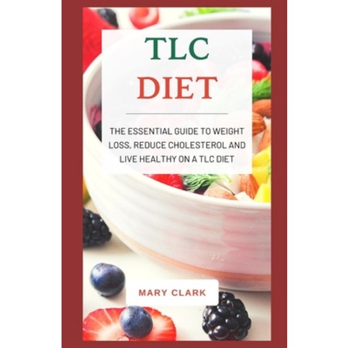 TLC Diet: The Essential Guide to Weight Loss Reduce Cholesterol and Live Healthy On A TLC DIET Paperback, Independently Published