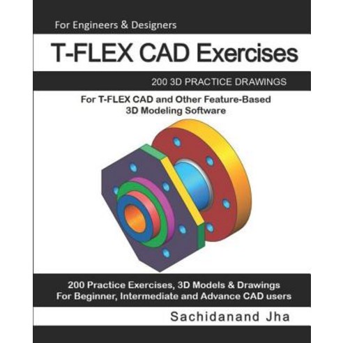 (영문도서) T-FLEX CAD Exercises: 200 3D Practice Drawings For T-FLEX CAD and Other Feature-Based 3D Mode... Paperback, Independently Published, English, 9781072633471