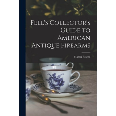 (영문도서) Fell''s Collector''s Guide to American Antique Firearms Paperback, Hassell Street Press, English, 9781013818400