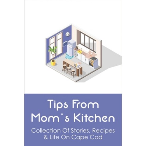 (영문도서) Tips From Mom''s Kitchen: Collection Of Stories Recipes & Life On Cape Cod: Growing Up And Li... Paperback, Independently Published, English, 9798531897954