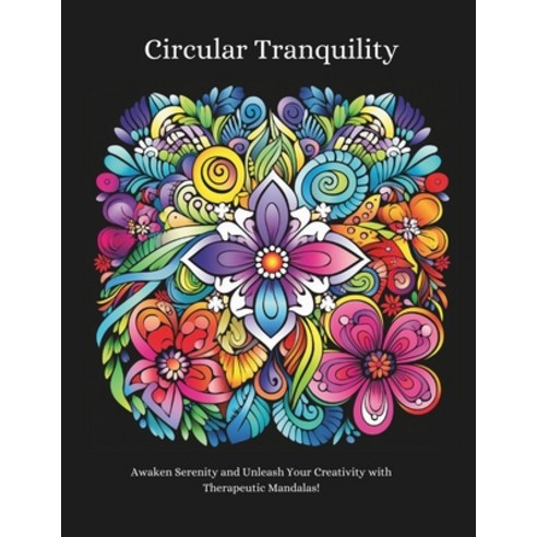 (영문도서) Circular Tranquility: Awaken Serenity and Unleash Your Creativity with Therapeutic Mandalas! Paperback, Independently Published, English, 9798867666002
