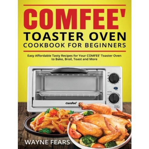 COMFEE'' Toaster Oven Cookbook for Beginners: Easy Affordable Tasty Recipes for Your COMFEE'' Toaster ... Hardcover, Valentina Owen, English, 9781954294974