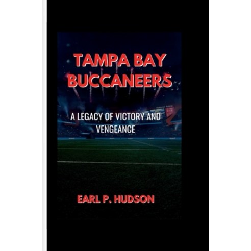 (영문도서) Tampa Bay Buccaneers: A Legacy of Victory and Vengeance Paperback, Independently Published, English, 9798884346789