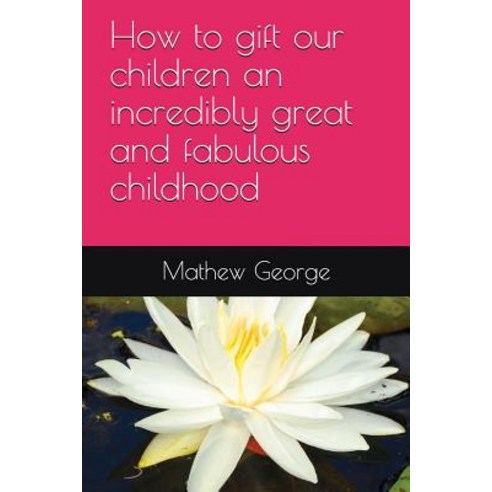 (영문도서) How to gift our children an incredibly great and fabulous childhood Paperback, Independently Published, English, 9781976810336