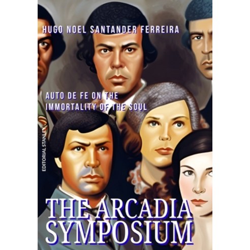 (영문도서) The Arcadia Symposium: Auto de Fe on the immortality of the Soul Paperback, Independently Published, English, 9798865167259