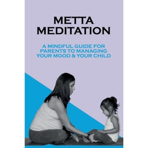 (영문도서) Metta Meditation: A Mindful Guide For Parents To Managing Your Mood & Your Child: Getting Thr... Paperback, Independently Published, English, 9798537996439