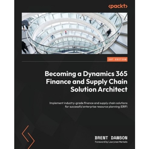 (영문도서) Becoming a Dynamics 365 Finance and Supply Chain Solution Architect: Implement industry-grade... Paperback, Packt Publishing, English, 9781804611494