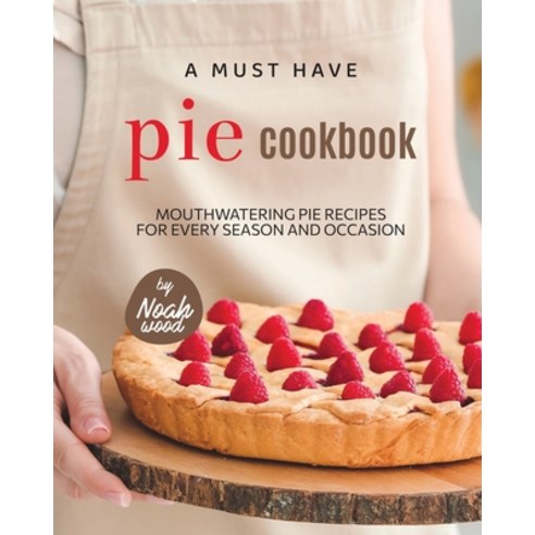 (영문도서) A Must Have Pie Cookbook: Mouthwatering Pie Recipes for Every Season and Occasion Paperback, Independently Published, English, 9798367811421