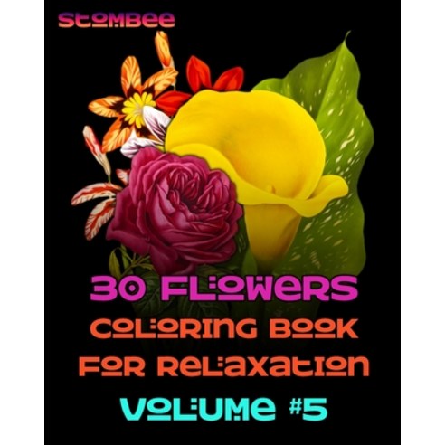30 Flowers Coloring Book for Relaxation Volume #5: Coloring Book for Relaxation - Botanical Coloring... Paperback, Independently Published