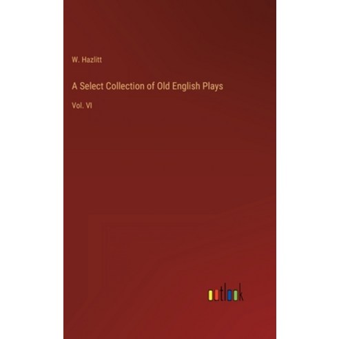 (영문도서) A Select Collection of Old English Plays: Vol. VI Hardcover, Outlook Verlag, 9783368818296