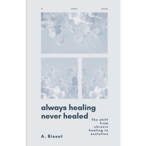 (영문도서) Always Healing Never Healed: The Shift From Chronic Healing to Evolution Paperback, Independently Published, English, 9798397366113