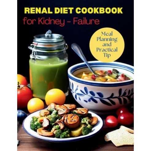 (영문도서) Renal Diet Cookbook for Kidney-Failure: Meal Planning and Practical Tip: Budget-Friendly Rena... Paperback, Independently Published, English, 9798321062036