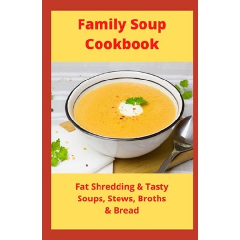 Family Soup Cookbook: Fat Shredding & Tasty Soups Stews Broths & Bread Paperback, Independently Published, English, 9798590983872
