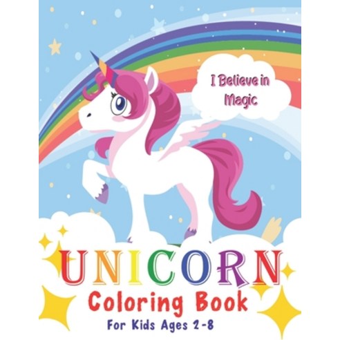 I Believe in Magic: A Unicorn Coloring Book For Kids Ages 2-8 Paperback, Independently Published, English, 9798682672301
