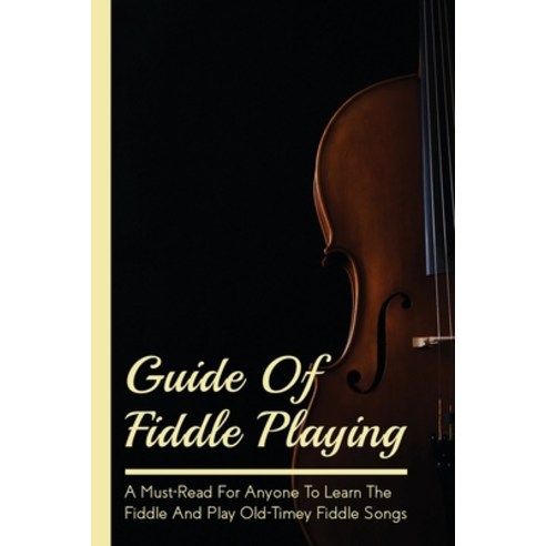 (영문도서) Guide Of Fiddle Playing: A Must-Read For Anyone To Learn The Fiddle And Play Old-Timey Fiddle... Paperback, Independently Published, English, 9798533064088