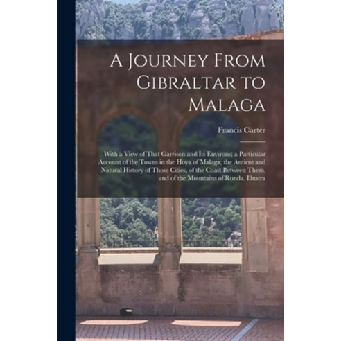 (영문도서) A Journey From Gibraltar to Malaga: With a View of That Garrison and Its Environs; a Particul... Paperback, Legare Street Press, English, 9781017659573
