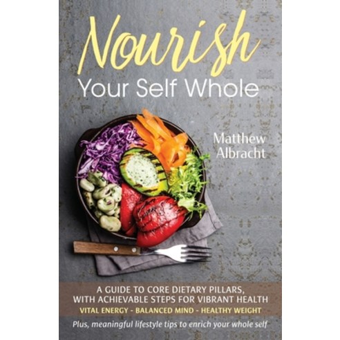 Nourish Your Self Whole Paperback, Matthew Albracht, English, 9781734001808