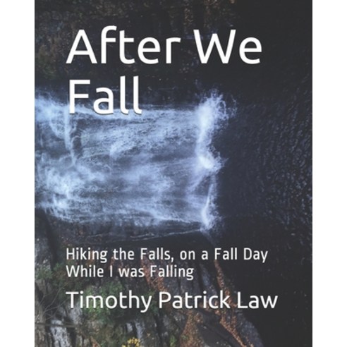 After We Fall: Hiking the Falls on a Fall Day While I was Falling Paperback, Independently Published, English, 9798743413416