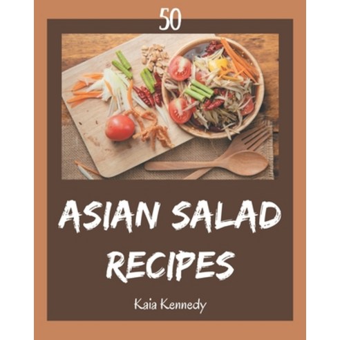 50 Asian Salad Recipes: Save Your Cooking Moments with Asian Salad Cookbook! Paperback, Independently Published
