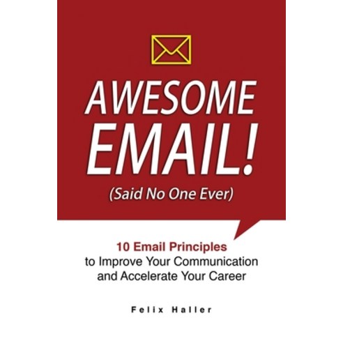 Awesome Email!: 10 Email Principles to Improve Your Communication and Accelerate Your Career Paperback, Independently Published, English, 9798554660917