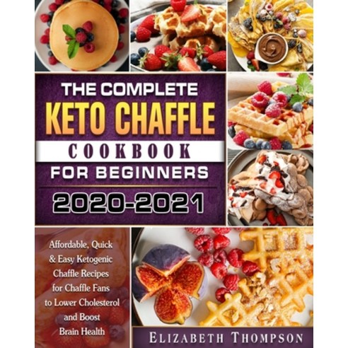 The Complete Keto Chaffle Cookbook For Beginners 2020-2021: Affordable Quick & Easy Ketogenic Chaff... Paperback, Independently Published