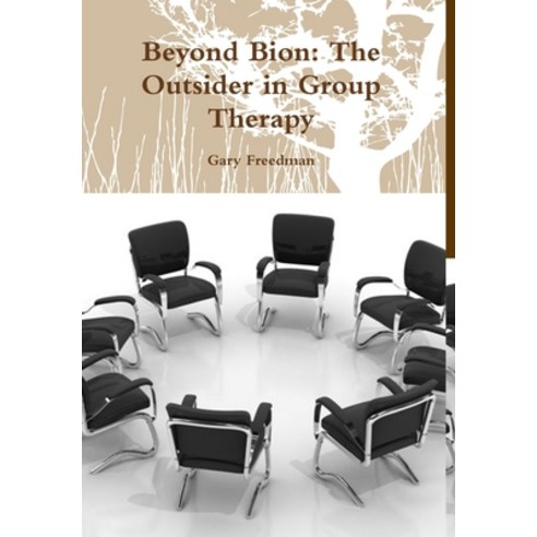 (영문도서) Beyond Bion: The Outsider in Group Therapy Hardcover, Lulu.com, English, 9781312253827