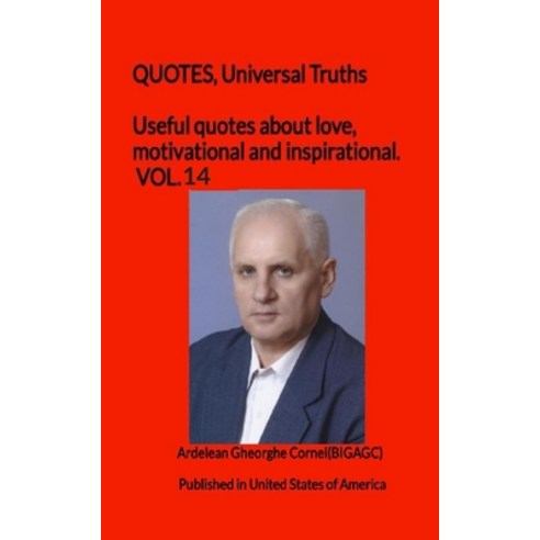 Useful quotes about love motivational and inspirational. VOL.14: QUOTES Universal Truths Paperback, 978-973-88999-3-3