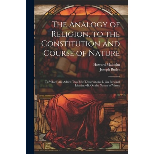 (영문도서) The Analogy of Religion to the Constitution and Course of Nature: To Which Are Added Two Bri... Paperback, Legare Street Press, English, 9781022706286