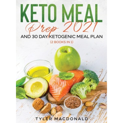 Keto Meal Prep 2021 AND 30-Day Ketogenic Meal Plan (2 Books IN 1) Hardcover, Tyler MacDonald, English, 9781954182318