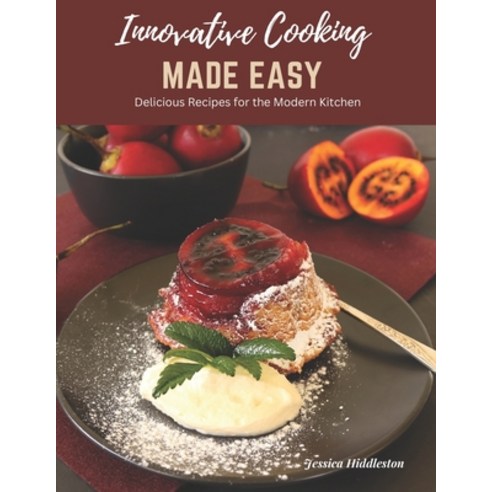(영문도서) Innovative Cooking Made Easy: Delicious Recipes for the Modern Kitchen Paperback, Independently Published, English, 9798388701534