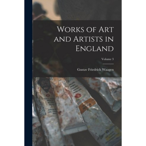 (영문도서) Works of Art and Artists in England; Volume 3 Paperback, Legare Street Press, English, 9781017648904