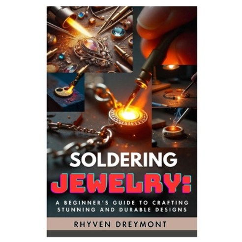 (영문도서) Soldering Jewelry: A Beginner''s Guide to Crafting Stunning and Durable Designs:... Paperback, Independently Published, English, 9798312303193